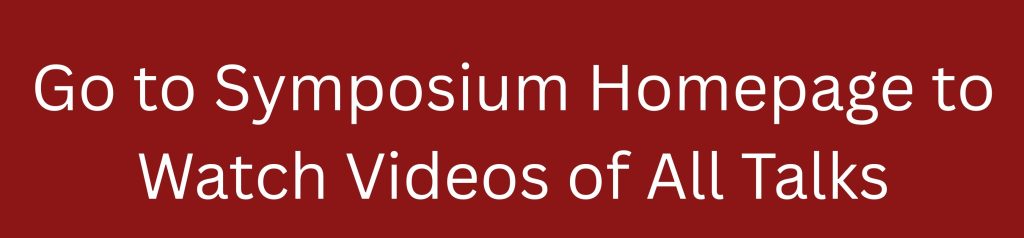 All Videos Go to Symposium Homepage to Watch Videos of All Talks